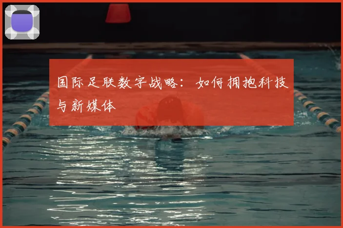 国际足联数字战略:如何拥抱科技与新媒体