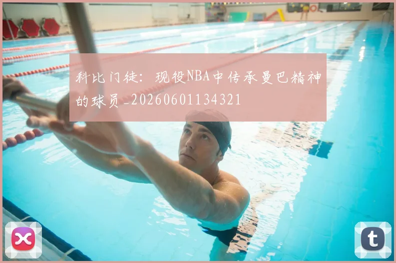 科比门徒:现役NBA中传承曼巴精神的球员_20260601134321