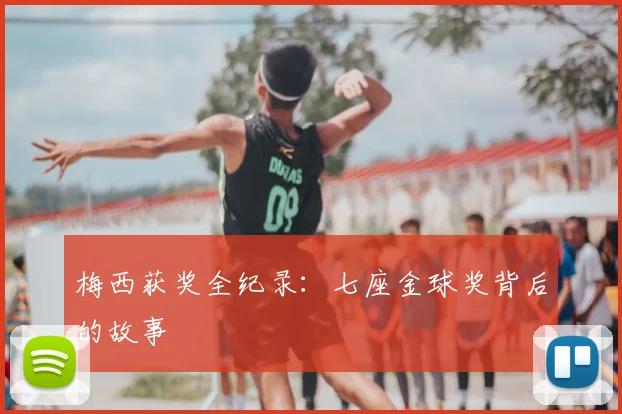 梅西获奖全纪录:七座金球奖背后的故事