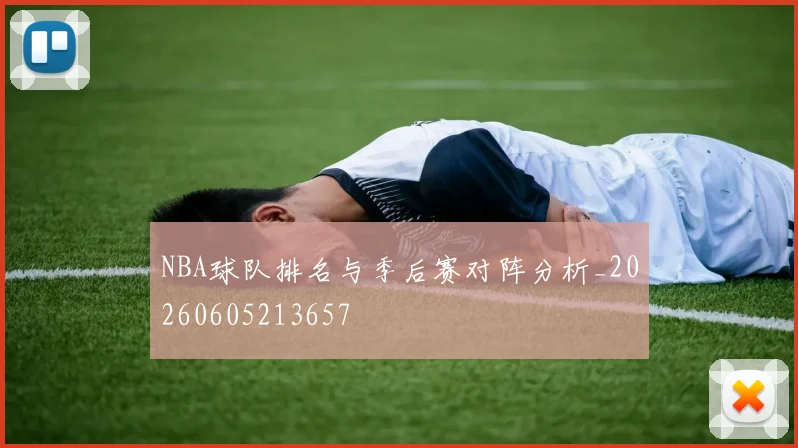 NBA球队排名与季后赛对阵分析_20260605213657