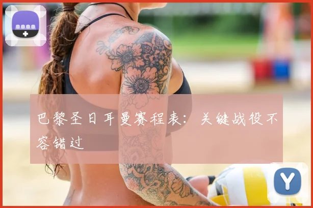 巴黎圣日耳曼赛程表：关键战役不容错过