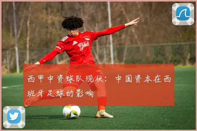 西甲中资球队现状：中国资本在西班牙足球的影响