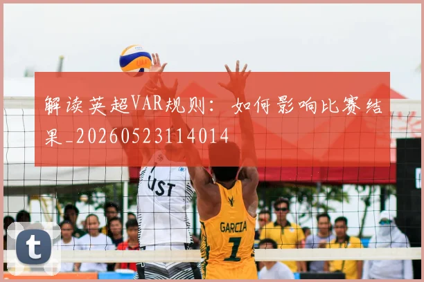 解读英超VAR规则：如何影响比赛结果_20260523114014